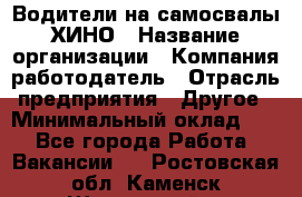 Водители на самосвалы ХИНО › Название организации ­ Компания-работодатель › Отрасль предприятия ­ Другое › Минимальный оклад ­ 1 - Все города Работа » Вакансии   . Ростовская обл.,Каменск-Шахтинский г.